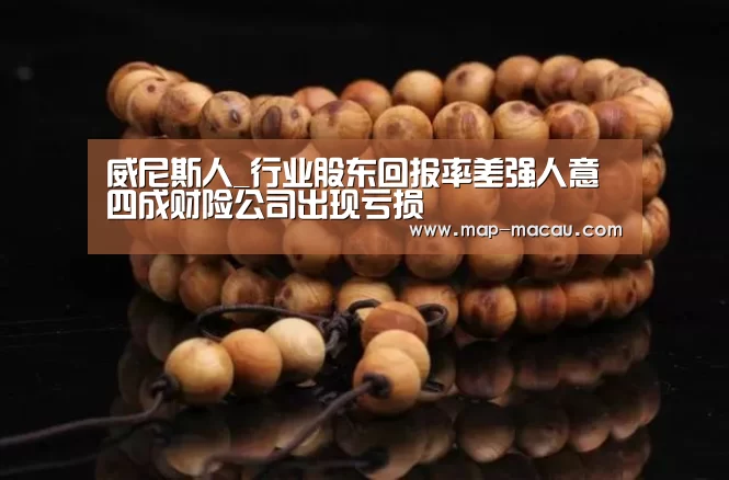 威尼斯人_行业股东回报率差强人意 四成财险公司出现亏损(图3) 澳门威尼斯人